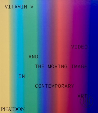Vitamin V: Video and the Moving Image in Contemporary Art