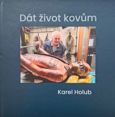 Karel Holub: Dát život kovům