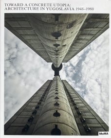 Toward a Concrete Utopia: Architecture in Yugoslavia, 1948–1980