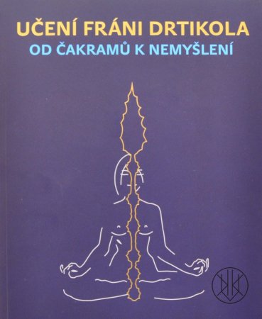 Učení Fráni Drtikola - Od čakramů k nemyšlení