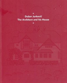Dušan Jurkovič. The Architect and his House