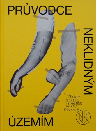 Průvodce neklidným územím: Příběhy českého výtvarného umění (1900–2015)