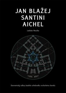 Jan Blažej Santini Aichel: Geometrický odkaz českého středověku vrcholnému baroku