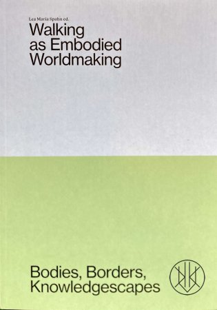Walking as Embodied Worldmaking: Bodies, Borders, Knowledgescapes