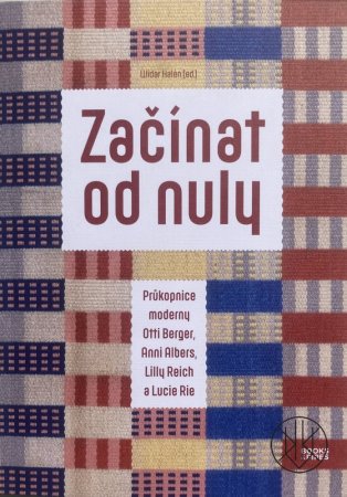 Začínat od nuly. Průkopnice moderny Otti Berger, Anni Albers, Lilly Reich a Lucie Rie