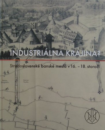 Industriálna krajina? Stredoslovenské banské mesta v 16. - 18. storočí