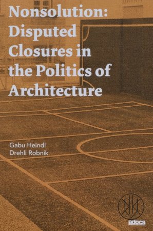 Nonsolution: Disputed Closures in the Politics of Architecture