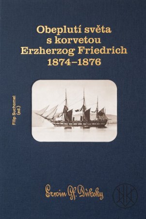 Obeplutí světa s korvetou Erzherzog Friedrich 1874–1876 Cestovatelské vzpomínky císařsko-královského námořního důstojníka Erwina hraběte Dubského