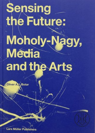 Sensing the Future: Moholy-Nagy, Media and the Arts