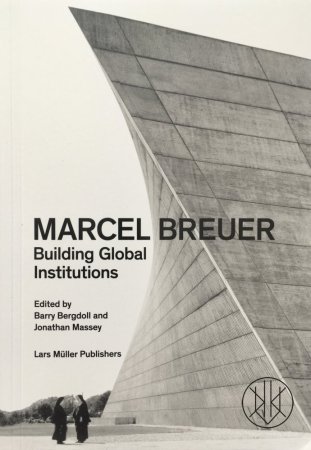 Marcel Breuer - Building Global Institutions