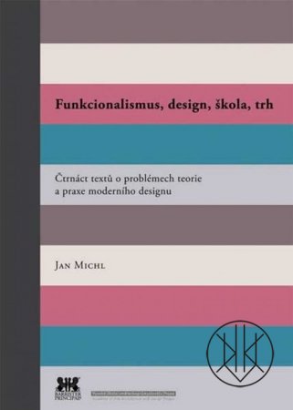 Funkcionalismus, design, škola, trh. Čtrnáct textů o problémech teorie a praxe moderního designu