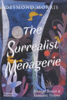 The Surrealist Menagerie. Strange Beasts & Fantastic Visions