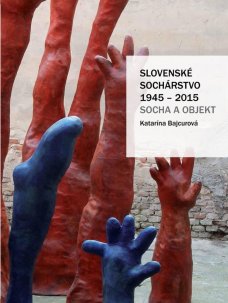 Slovenské sochárstvo 1945-2015: Socha a objekt