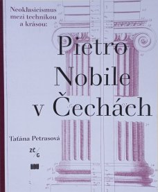 Pietro Nobile (1776–1854) v Čechách: Neoklasicismus mezi technikou a krásou