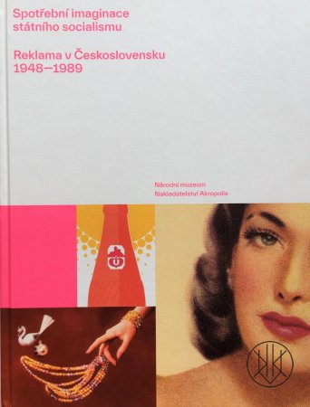 Spotřební imaginace státního socialismu: Reklama v Československu 1948—1989
