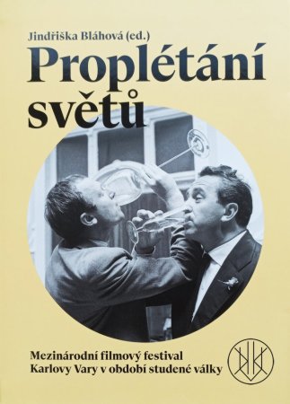 Proplétání světů. Mezinárodní filmový festival Karlovy Vary v období studené války