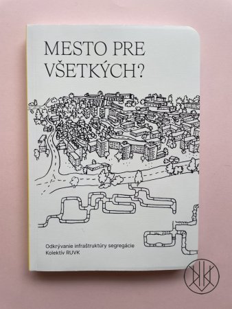 Mesto pre všetkých? Odkrývanie infraštruktúry segregácie
