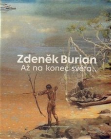 Zdeněk Burian: Až na konec světa