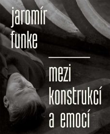 Jaromír Funke: Mezi konstrukcí a emocí