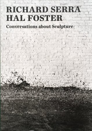 Richard Serra & Hal Foster: Conversations about Sculpture