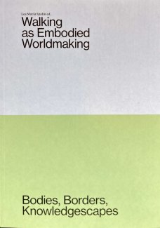Walking as Embodied Worldmaking: Bodies, Borders, Knowledgescapes