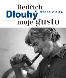 Bedřich Dlouhý: Moje gusto (výběr z díla) - katalog k výstavě