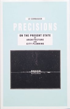 Le Corbusier – Precisions on the Present State of Architecture and City Planning