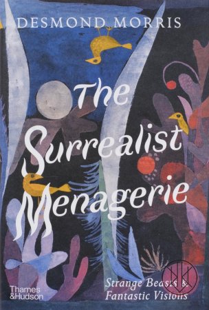 The Surrealist Menagerie. Strange Beasts & Fantastic Visions