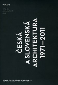 Česká a slovenská architektura 1971 - 2011. Texty, rozhovory, dokumenty