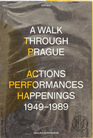 A walk through Prague. Action performances happenings 1949 - 1989