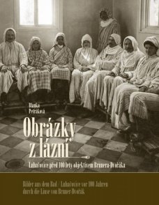 Obrázky z lázní / Bilder aus dem Bad: Luhačovice před 100 lety objektivem Brunera-Dvořáka / Luhačovice vor 100 Jahren durch die Linse von Bruner-Dvořák