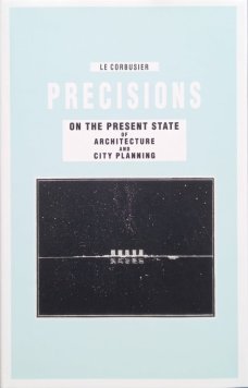 Le Corbusier – Precisions on the Present State of Architecture and City Planning