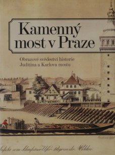 Kamenný most v Praze. Obrazové svědectví historie Juditina a Karlova mostu