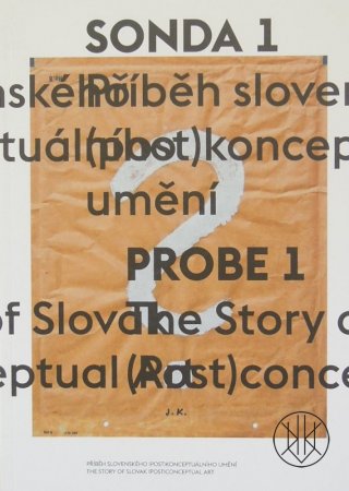 Sonda 1 : příběh slovenského (post)konceptuálního umění = Probe 1 : the story of Slovak (post)conceptual art