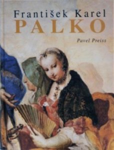 František Karel Palko. Život a dílo malíře sklonku středoevropského baroka a jeho bratra Františka Antonína Palka