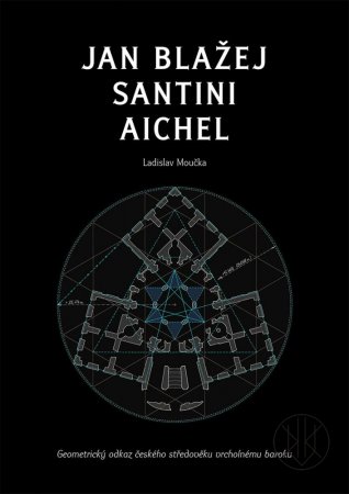 Jan Blažej Santini Aichel: Geometrický odkaz českého středověku vrcholnému baroku