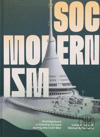 Socmodernism. Architecture of Central Europe during the Cold War