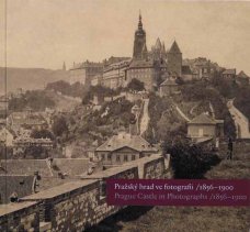 Pražský hrad ve fotografii 1856-1900 / Prague Castle in Photographs 1856-1900