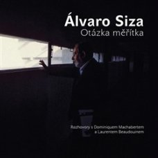 Álvaro Siza: Otázka Měřítka. Rozhovory s Dominiquem Machabertem a Laurentem Beaudouinem