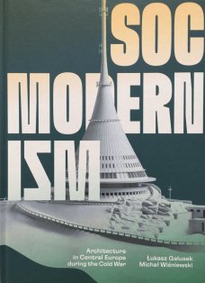 Socmodernism. Architecture of Central Europe during the Cold War