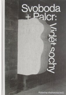 Svoboda + Palcr: Vidět sochy