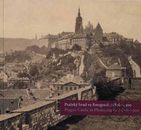Pražský hrad ve fotografii 1856-1900 / Prague Castle in Photographs 1856-1900