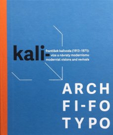 KALI- / ARCH / FI-FO / TYPO. František Kalivoda (1913–1971): Vize a návraty modernismu