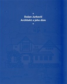 Dušan Jurkovič. The Architect and his House