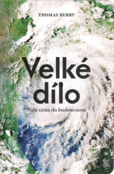 Thomas Berry: Velké dílo. Naše cesta do budoucnosti