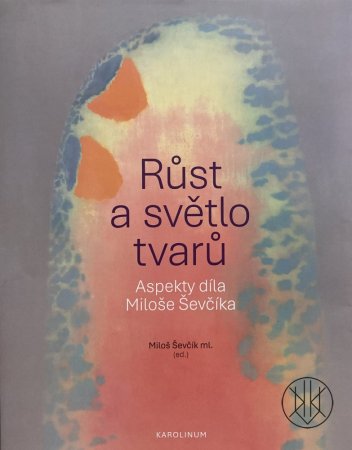 Růst a světlo tvarů: Aspekty díla Miloše Ševčíka