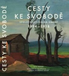 Cesty ke svobodě. společnost, válka, umění 1914 - 1918