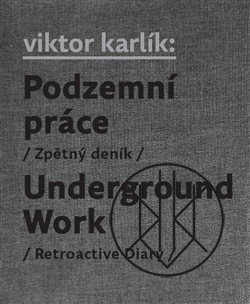 Viktor Karlík: Underground Work /Retroactive Diary/