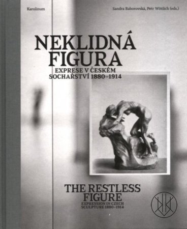 Neklidná figura: Exprese v Českém sochařství 1880-1914