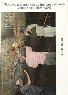 Stopovat a skládat světy s Brunem Latourem. Výbor z textů 1998-2013